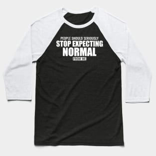 People should seriously stop expecting normal Baseball T-Shirt